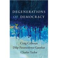 Degenerations of Democracy by Craig Calhoun; Dilip Parameshwar Gaonkar; Charles Taylor, 9780674237582