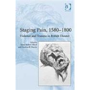 Staging Pain, 15801800: Violence and Trauma in British Theater by Martin,Mathew R.;Allard,James, 9780754667582