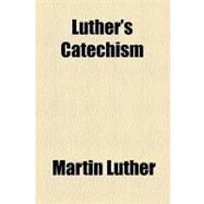 Luther's Catechism by Luther, Martin; Campanius, Johan, 9781154527582