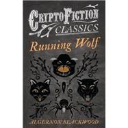 Running Wolf (Cryptofiction Classics - Weird Tales of Strange Creatures) by Algernon Blackwood, 9781473307582