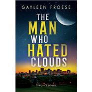 The Man Who Hated Clouds by Froese, Gayleen, 9781641087582
