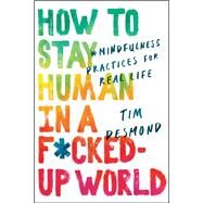 How to Stay Human in a Fucked-Up World by Desmond, Tim, 9780062857583