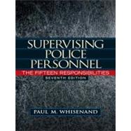 Supervising Police Personnel The Fifteen Responsibilities by Whisenand, Paul M., 9780132457583