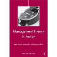 Management Theory in Action : Real-World Lessons for Walking the Talk by Kessler, Eric H., 9780230607583
