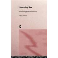Mourning Sex: Performing Public Memories by Phelan,Peggy, 9780415147583