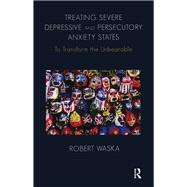 Treating Severe Depressive and Persecutory Anxiety States by Robert Waska, 9780429937583