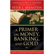 A Primer on Money, Banking, and Gold (Peter L. Bernstein's Finance Classics) by Bernstein, Peter L.; Volcker, Paul A., 9780470287583