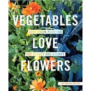 Vegetables Love Flowers Companion Planting for Beauty and Bounty by Ziegler, Lisa Mason, 9780760357583