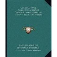 Consolationis Philosophiae Libros Quinque Interpretatione Et Notis Illustravit by Boethius, Anicius Manlius Severinus, 9781104637583