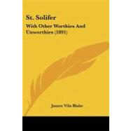St Solifer : With Other Worthies and Unworthies (1891) by Blake, James Vila, 9781437067583
