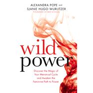 Wild Power Discover the Magic of Your Menstrual Cycle and Awaken the Feminine Path to Power by Wurlitzer, Sjanie Hugo; Pope, Alexandra, 9781781807583