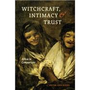 Witchcraft, Intimacy, and Trust by Geschiere, Peter, 9780226047584