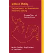 Midbrain Mutiny: The Picoeconomics and Neuroeconomics of Disordered Gambling: Economic Theory and Cognitive Science by Ross, Don, 9780262517584