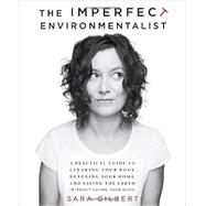 The Imperfect Environmentalist A Practical Guide to Clearing Your Body, Detoxing Your Home, and Saving the Earth (Without Losing Your Mind) by GILBERT, SARA, 9780345537584