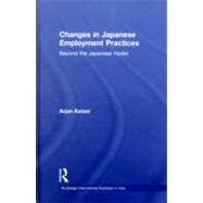 Changes in Japanese Employment Practices: Beyond the Japanese Model by Keizer; Arjan, 9780415447584