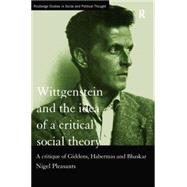 Wittgenstein and the Idea of a Critical Social Theory: A Critique of Giddens, Habermas and Bhaskar by Pleasants,Nigel, 9780415757584