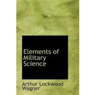 Elements of Military Science by Wagner, Arthur Lockwood, 9780554667584