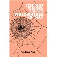 Feminist Theory and the Philosophies of Man by Nye,Andrea, 9781138457584