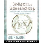 Self-Hypnosis And Subliminal Technology A How-to Guide for Personal-Empowerment Tools You Can Use Anywhere! by Taylor, Eldon, 9781401937584