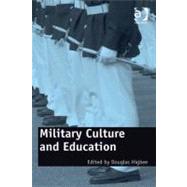 Military Culture and Education: Current Intersections of Academic and Military Cultures by Higbee, Douglas, 9781409407584