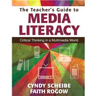 The Teacher's Guide to Media Literacy; Critical Thinking in a Multimedia World by Cyndy Scheibe, 9781412997584