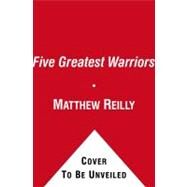 The Five Greatest Warriors A Novel by Reilly, Matthew, 9781416577584