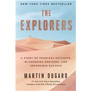The Explorers A Story of Fearless Outcasts, Blundering Geniuses, and Impossible Success by Dugard, Martin, 9781451677584