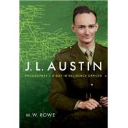 J. L. Austin Philosopher and D-Day Intelligence Officer by Rowe, M. W., 9780198707585