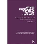 Women Musicians in Victorian Fiction, 1860-1900: Representations of Music, Science and Gender in the Leisured Home by Weliver; Phyllis, 9781138677586