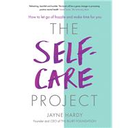The Self-Care Project How to let go of frazzle and make time for you by Hardy, Jayne, 9781409177586