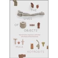 The Lives of Objects by Kotrosits, Maia, 9780226707587