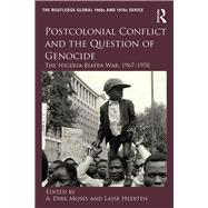 Postcolonial Conflict and the Question of Genocide: The Nigeria-Biafra War, 19671970 by Moses; A. Dirk, 9780415347587