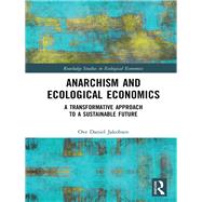 Anarchism and Ecological Economics: A Political Platform for Ecological Economics by Jakobsen; Ove Daniel, 9781138597587
