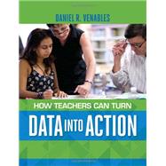 How Teachers Can Turn Data into Action by Daniel R. Venables, 9781416617587