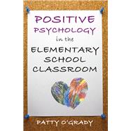 Positive Psychology in the Elementary School Classroom by O'Grady, Patty, 9780393707588