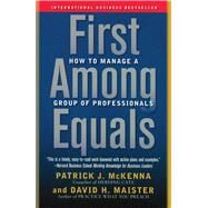 First Among Equals How to Manage a Group of Professionals by McKenna, Patrick J.; Maister, David H., 9780743267588