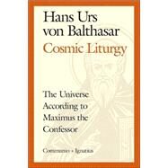 Cosmic Liturgy The Universe According to Maximus the Confessor by Balthasar, Hans Urs Von, 9780898707588
