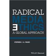 Radical Media Ethics A Global Approach by Ward, Stephen J. A., 9781118477588