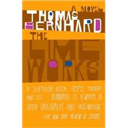 The Lime Works A Novel by Bernhard, Thomas, 9781400077588