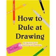 How to Rule at Drawing 50 Tips and Tricks for Sketching and Doodling (Sketching for Beginners Book, Learn How to Draw and Sketch) by Chronicle Books, 9781452177588