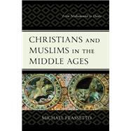Christians and Muslims in the Middle Ages From Muhammad to Dante by Frassetto, Michael, 9781498577588