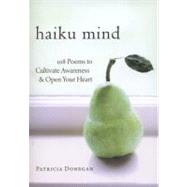 Haiku Mind 108 Poems to Cultivate Awareness and Open Your Heart by Donegan, Patricia, 9781590307588