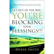 Get Out Of The Way...you're Blocking Your Blessings!!! by Smith, Derek, 9781594677588