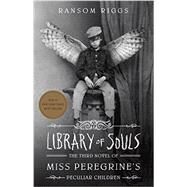 Library of Souls The Third Novel of Miss Peregrine's Peculiar Children by RIGGS, RANSOM, 9781594747588