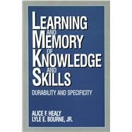 Learning and Memory of Knowledge and Skills Durability and Specificity by Alice F. Healy; Lyle E. Bourne, 9780803957589