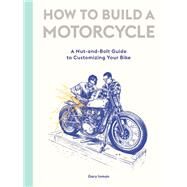 How to Build a Motorcycle A Nut-and-Bolt Guide to Customizing Your Bike by Inman, Gary, 9781786277589