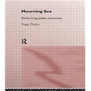 Mourning Sex: Performing Public Memories by Phelan,Peggy, 9780415147590
