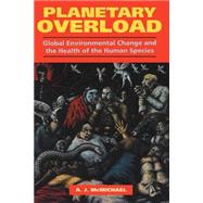 Planetary Overload: Global Environmental Change and the Health of the Human Species by Anthony J. McMichael, 9780521457590