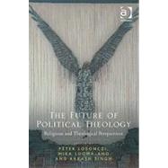 The Future of Political Theology: Religious and Theological Perspectives by Losonczi,PTter, 9781409417590