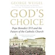 God's Choice : Pope Benedict XVI and the Future of the Catholic Church by Weigel, George, 9780060937591